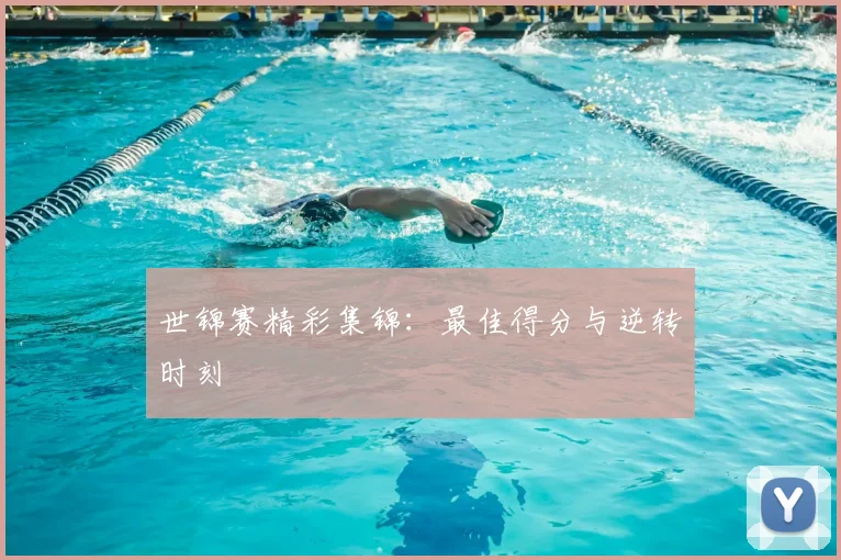 世锦赛精彩集锦：最佳得分与逆转时刻
