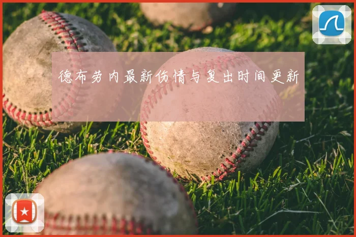 德布劳内最新伤情与复出时间更新