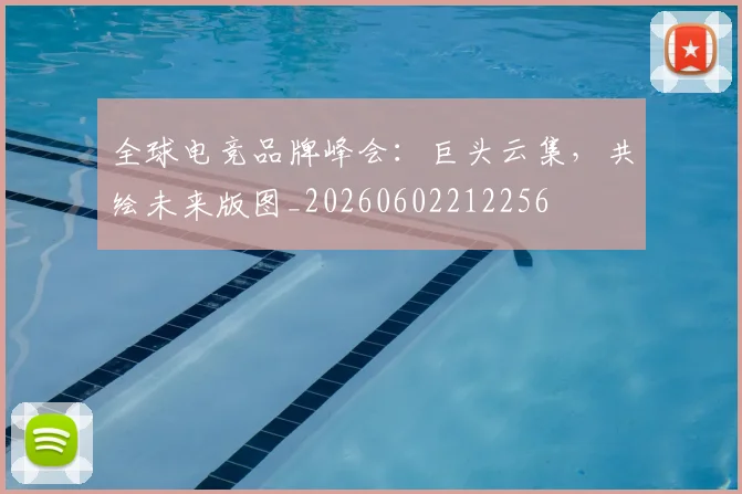 全球电竞品牌峰会：巨头云集，共绘未来版图_20260602212256