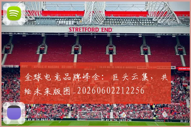 全球电竞品牌峰会:巨头云集,共绘未来版图_20260602212256